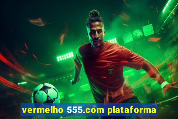 vermelho 555.com plataforma